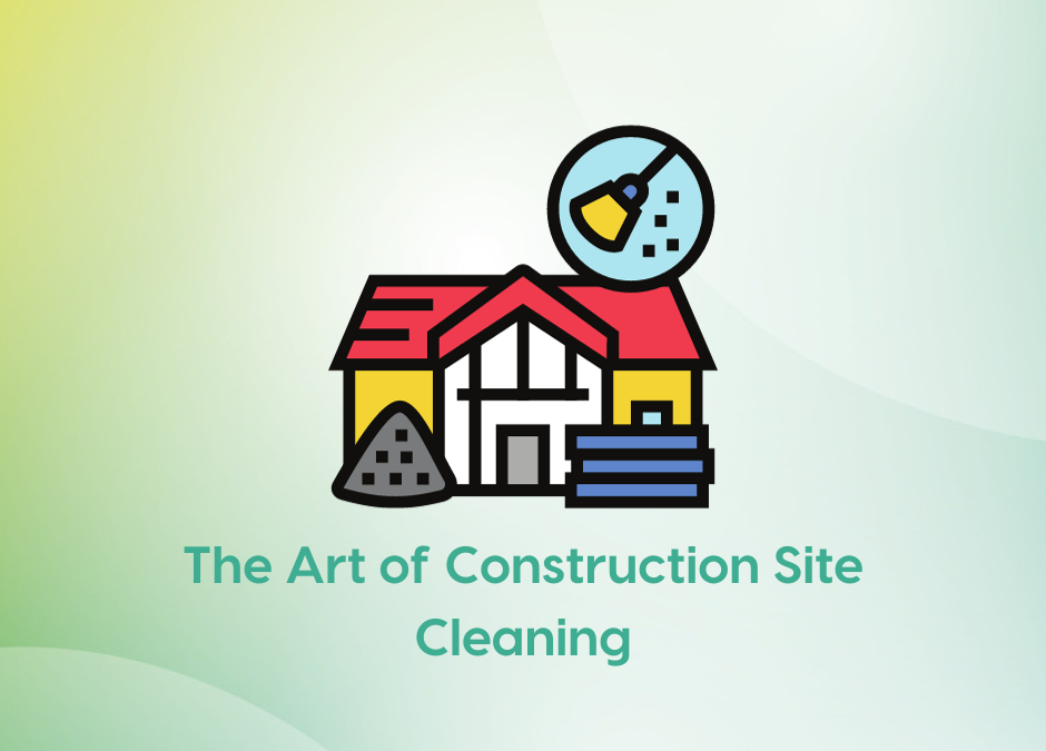 The Art of Construction Site Cleaning